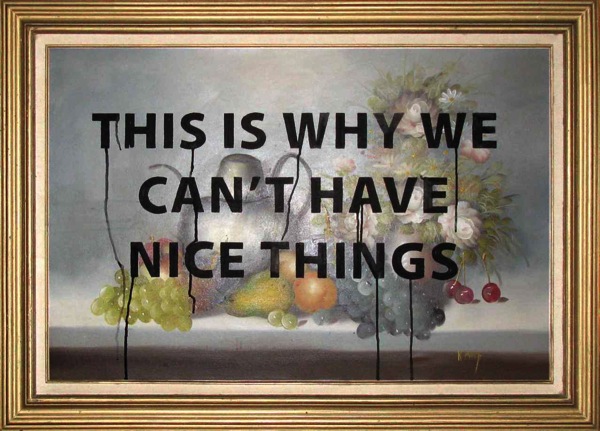 Paul_Mavrides_This_is_Why_We_Cant_Have_Nice_Things_1677_419.jpg Paul Mavrides This is Why We Cant Have Nice Things 1677 419